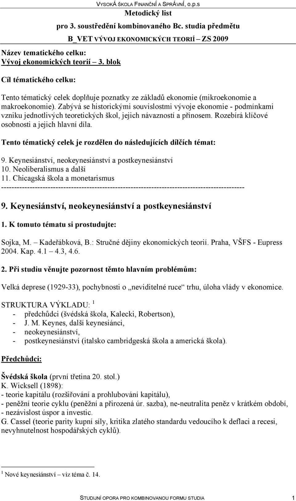 Tento tématický celek je rozdělen do následujících dílčích témat: 9. Keynesiánství, neokeynesiánství a postkeynesiánství 10. Neoliberalismus a další 11.