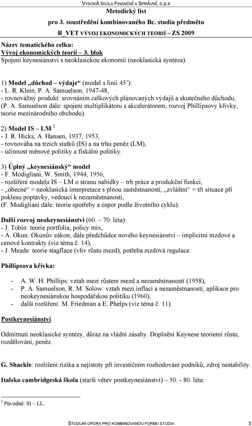 Samuelson dále: spojení multiplikátoru s akcelerátorem, rozvoj Phillipsovy křivky, teorie mezinárodního obchodu). 2) Model IS LM 2 - J. R. Hicks, A.