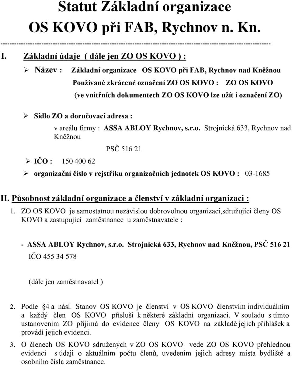 užít i označení ZO) Sídlo ZO a doručovací adresa : v areálu firmy : ASSA ABLOY Rychnov, s.r.o. Strojnická 633, Rychnov nad Kněžnou IČO : 150 400 62 PSČ 516 21 organizační číslo v rejstříku organizačních jednotek OS KOVO : 03-1685 II.