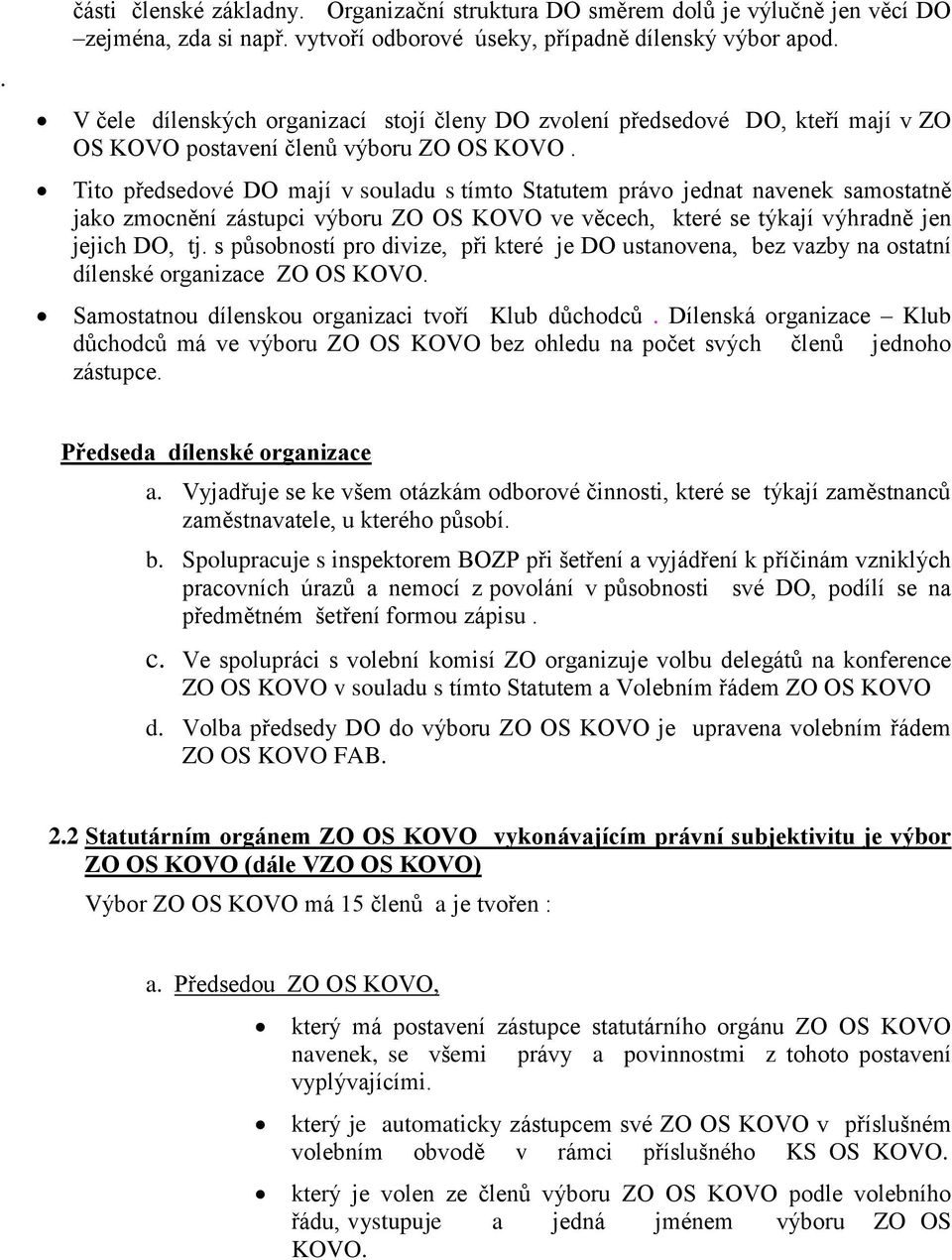 Tito předsedové DO mají v souladu s tímto Statutem právo jednat navenek samostatně jako zmocnění zástupci výboru ZO OS KOVO ve věcech, které se týkají výhradně jen jejich DO, tj.