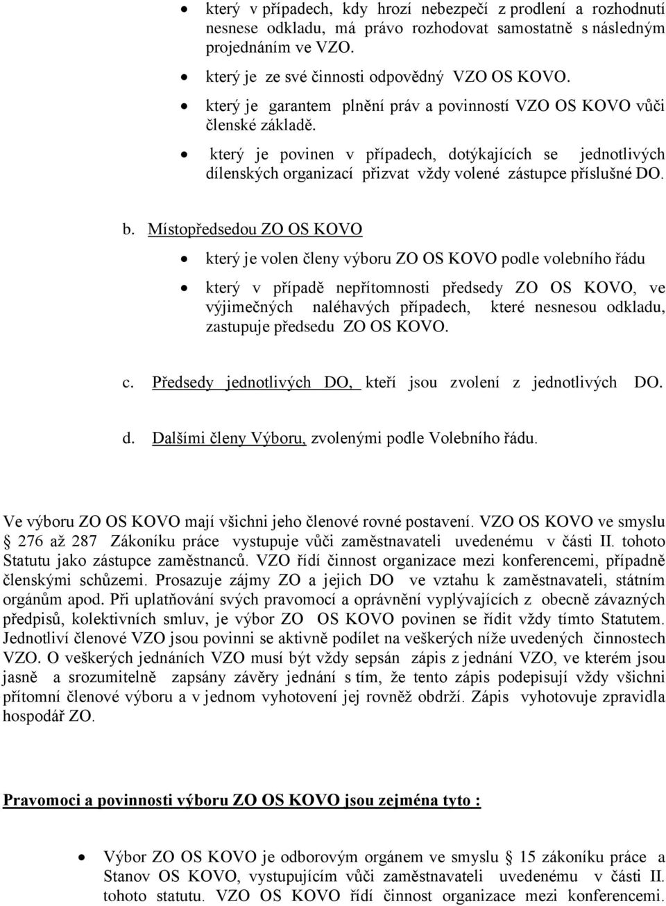 b. Místopředsedou ZO OS KOVO který je volen členy výboru ZO OS KOVO podle volebního řádu který v případě nepřítomnosti předsedy ZO OS KOVO, ve výjimečných naléhavých případech, které nesnesou