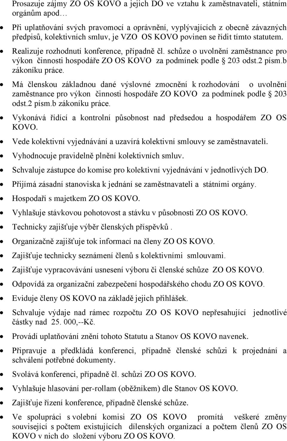 b zákoníku práce. Má členskou základnou dané výslovné zmocnění k rozhodování o uvolnění zaměstnance pro výkon činnosti hospodáře ZO KOVO za podmínek podle 203 odst.2 písm.b zákoníku práce. Vykonává řídící a kontrolní působnost nad předsedou a hospodářem ZO OS KOVO.