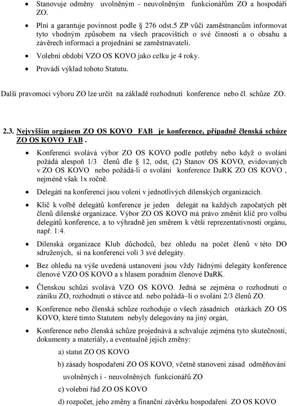 Volební období VZO OS KOVO jako celku je 4 roky. Provádí výklad tohoto Statutu. Další pravomoci výboru ZO lze určit na základě rozhodnutí konference nebo čl. schůze ZO. 2.3.