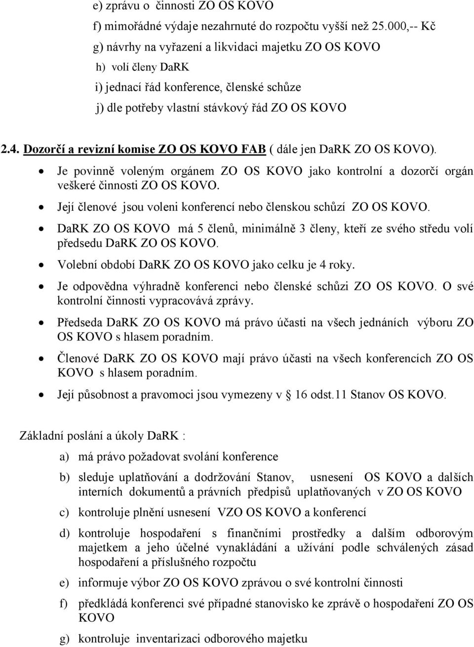 Dozorčí a revizní komise ZO OS KOVO FAB ( dále jen DaRK ZO OS KOVO). Je povinně voleným orgánem ZO OS KOVO jako kontrolní a dozorčí orgán veškeré činnosti ZO OS KOVO.