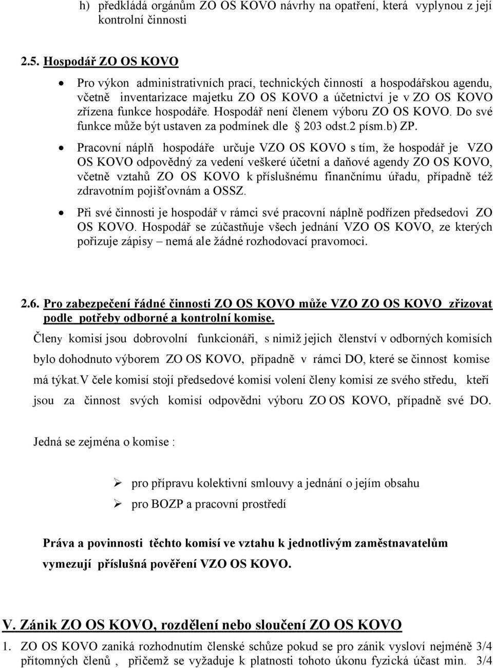 Hospodář není členem výboru ZO OS KOVO. Do své funkce může být ustaven za podmínek dle 203 odst.2 písm.b) ZP.