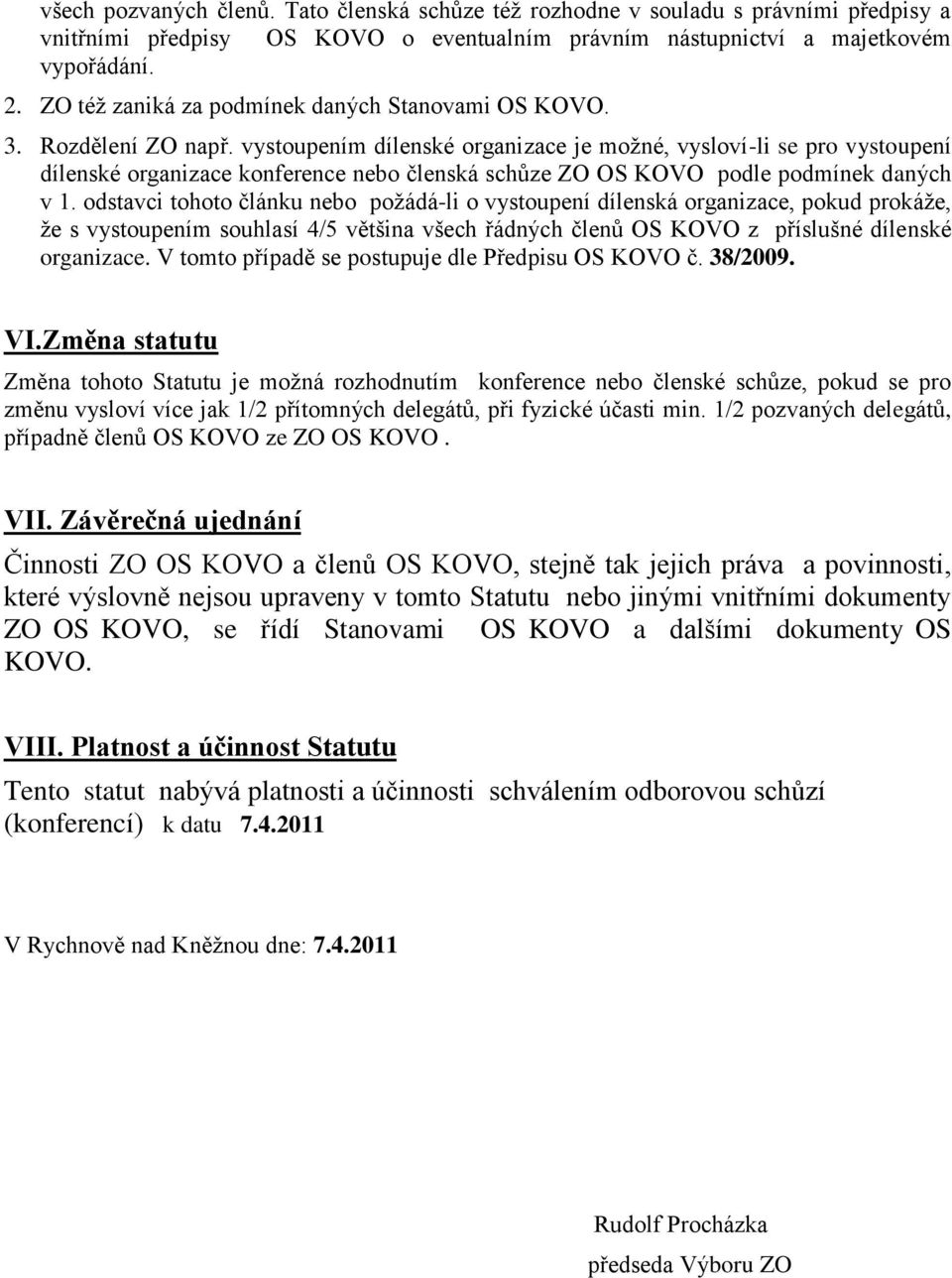 vystoupením dílenské organizace je možné, vysloví-li se pro vystoupení dílenské organizace konference nebo členská schůze ZO OS KOVO podle podmínek daných v 1.