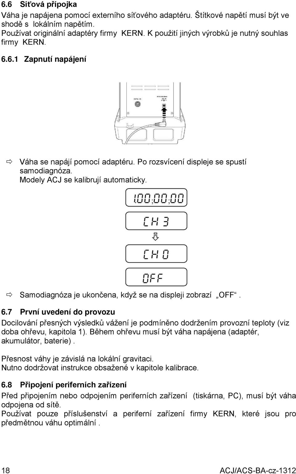 Samodiagnóza je ukončena, když se na displeji zobrazí OFF. 6.7 První uvedení do provozu Docilování přesných výsledků vážení je podmíněno dodržením provozní teploty (viz doba ohřevu, kapitola 1).