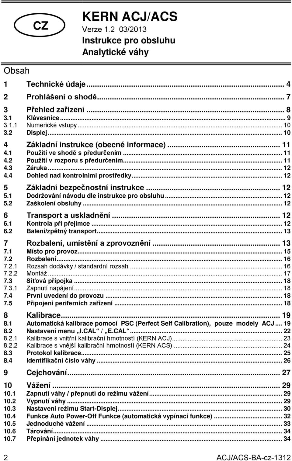 .. 12 5 Základní bezpečnostní instrukce... 12 5.1 Dodržování návodu dle instrukce pro obsluhu... 12 5.2 Zaškolení obsluhy... 12 6 Transport a uskladnění... 12 6.1 Kontrola při přejímce... 12 6.2 Balení/zpětný transport.