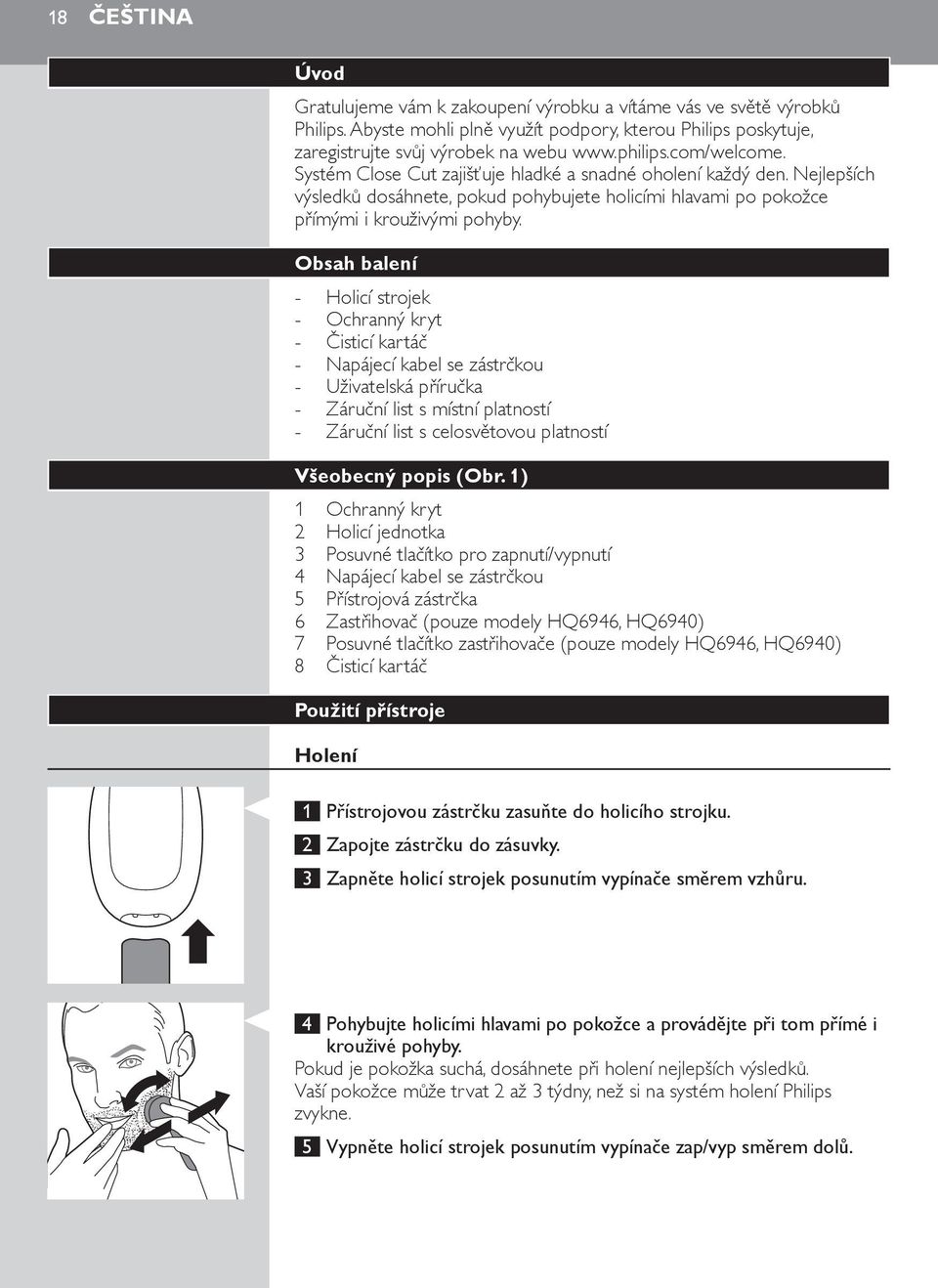 Obsah balení Holicí strojek Ochranný kryt Čisticí kartáč Napájecí kabel se zástrčkou Uživatelská příručka Záruční list s místní platností Záruční list s celosvětovou platností Všeobecný popis (Obr.