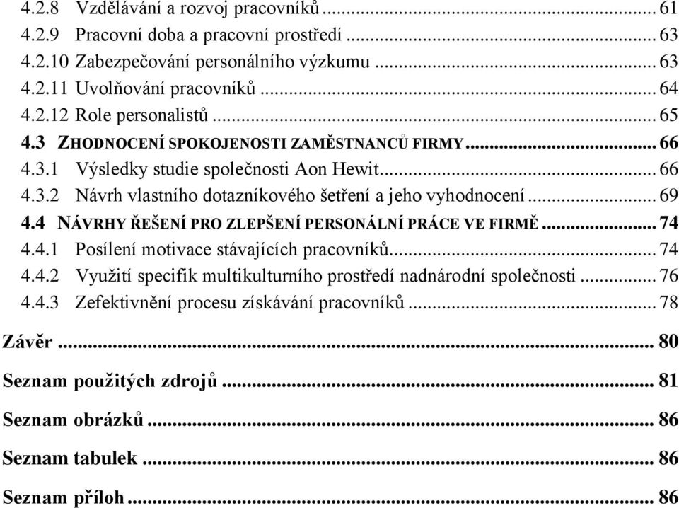 4 NÁVRHY ŘEŠENÍ PRO ZLEPŠENÍ PERSONÁLNÍ PRÁCE VE FIRMĚ... 74 4.4.1 Posílení motivace stávajících pracovníků... 74 4.4.2 Využití specifik multikulturního prostředí nadnárodní společnosti.