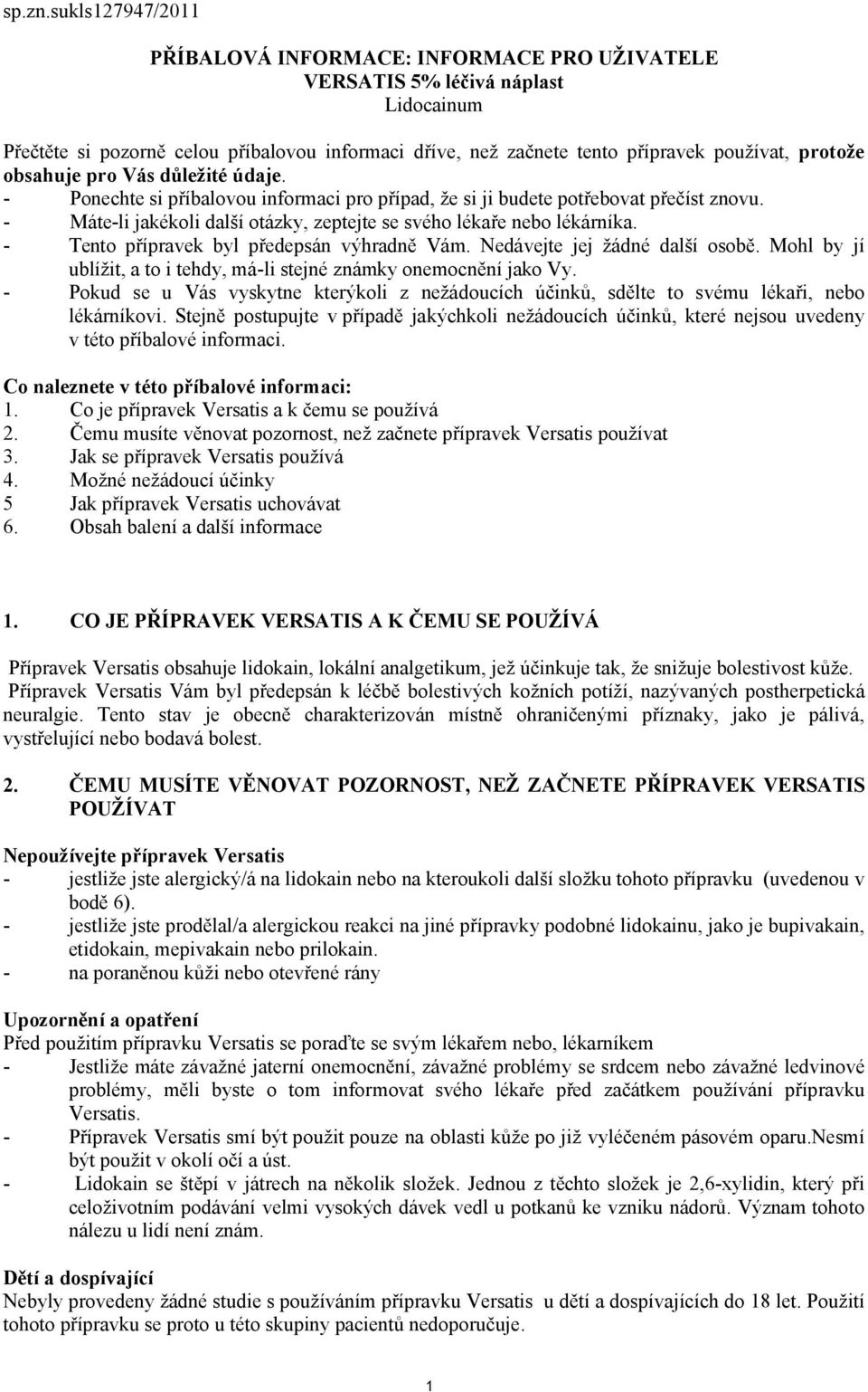 obsahuje pro Vás důležité údaje. - Ponechte si příbalovou informaci pro případ, že si ji budete potřebovat přečíst znovu. - Máte-li jakékoli další otázky, zeptejte se svého lékaře nebo lékárníka.