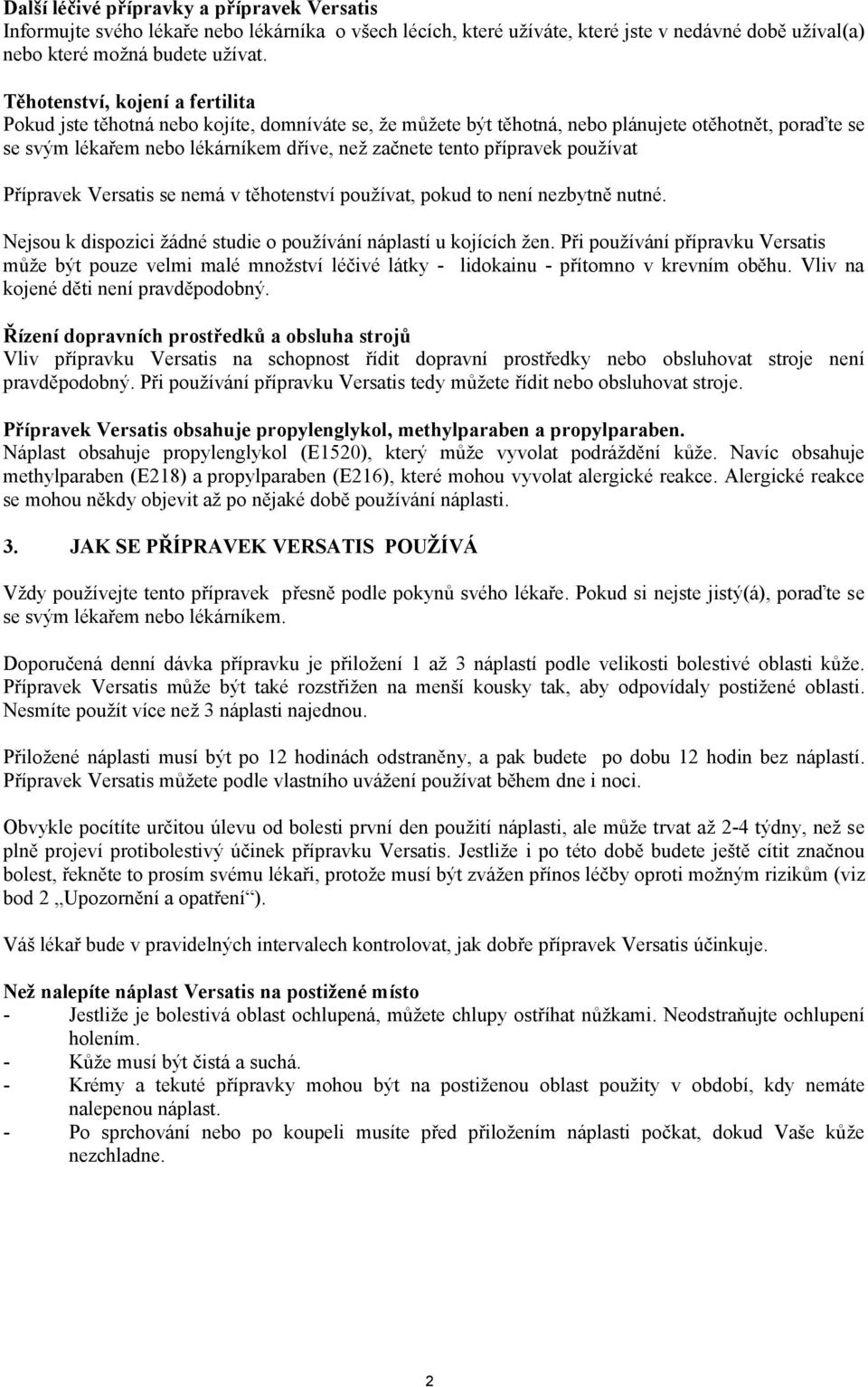 přípravek používat Přípravek Versatis se nemá v těhotenství používat, pokud to není nezbytně nutné. Nejsou k dispozici žádné studie o používání náplastí u kojících žen.