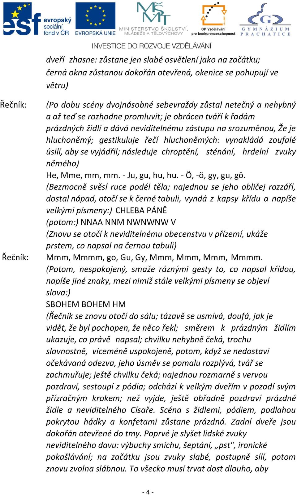 aby se vyjádřil; následuje chroptění, sténání, hrdelní zvuky němého) He, Mme, mm, mm. - Ju, gu, hu, hu. - Ö, -ö, gy, gu, gö.