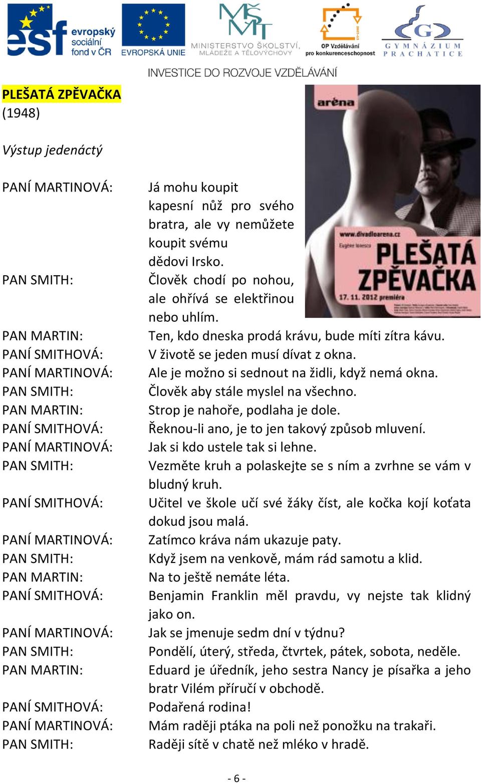 Strop je nahoře, podlaha je dole. Řeknou-li ano, je to jen takový způsob mluvení. Jak si kdo ustele tak si lehne. Vezměte kruh a polaskejte se s ním a zvrhne se vám v bludný kruh.