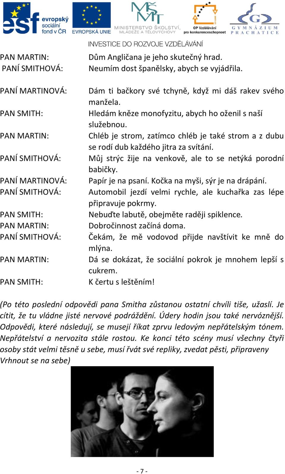 Kočka na myši, sýr je na drápání. Automobil jezdí velmi rychle, ale kuchařka zas lépe připravuje pokrmy. Nebuďte labutě, obejměte raději spiklence. Dobročinnost začíná doma.