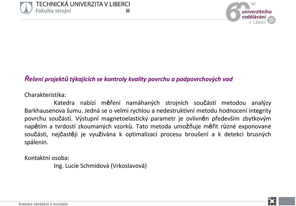 Výstupní magnetoelastický parametr je ovlivněn především zbytkovým napětím a tvrdostí zkoumaných vzorků.