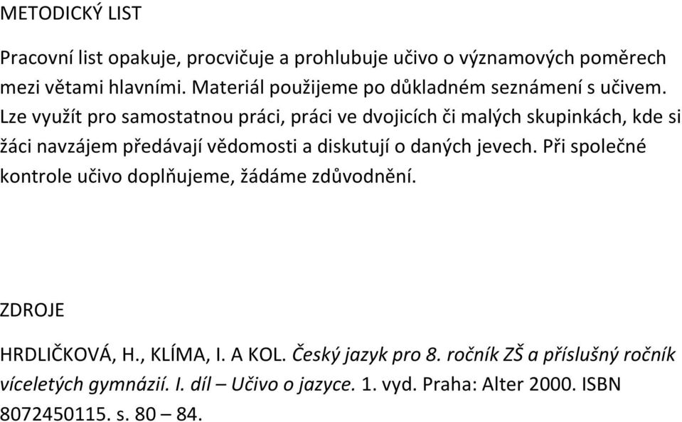 Lze využít pro samostatnou práci, práci ve dvojicích či malých skupinkách, kde si žáci navzájem předávají vědomosti a diskutují o daných