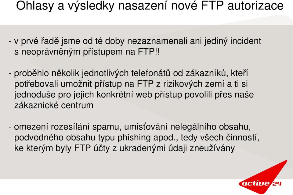 ! proběhlo několik jednotlivých telefonátů od zákazníků, kteří potřebovali umožnit přístup na FTP z rizikových zemí a ti si