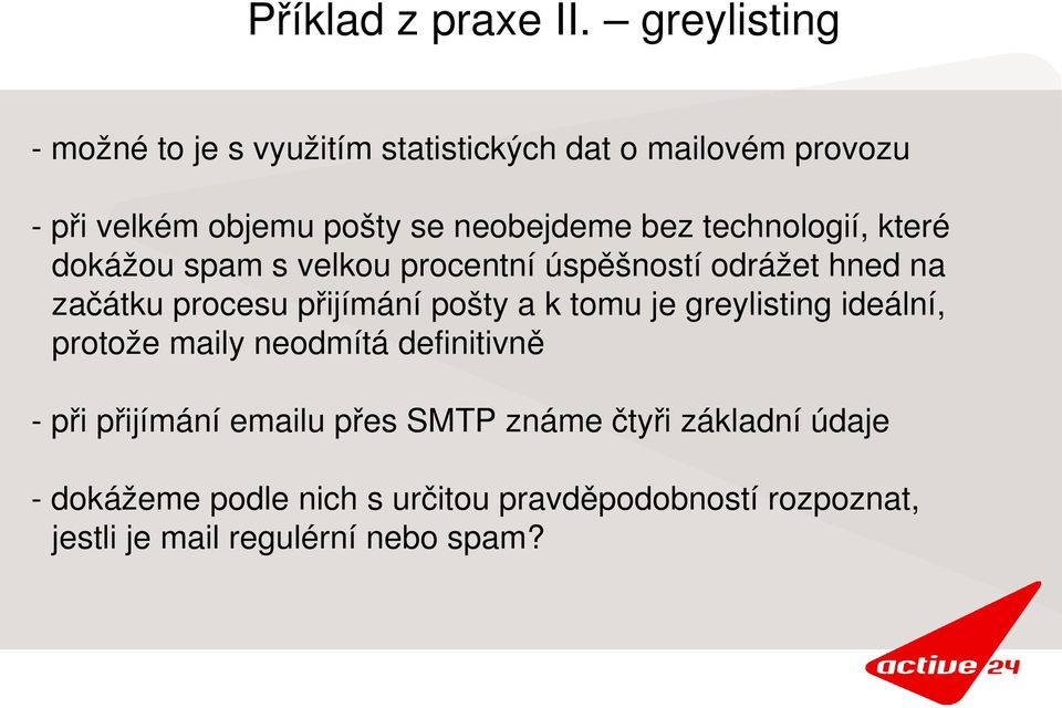 technologií, které dokážou spam s velkou procentní úspěšností odrážet hned na začátku procesu přijímání pošty a k