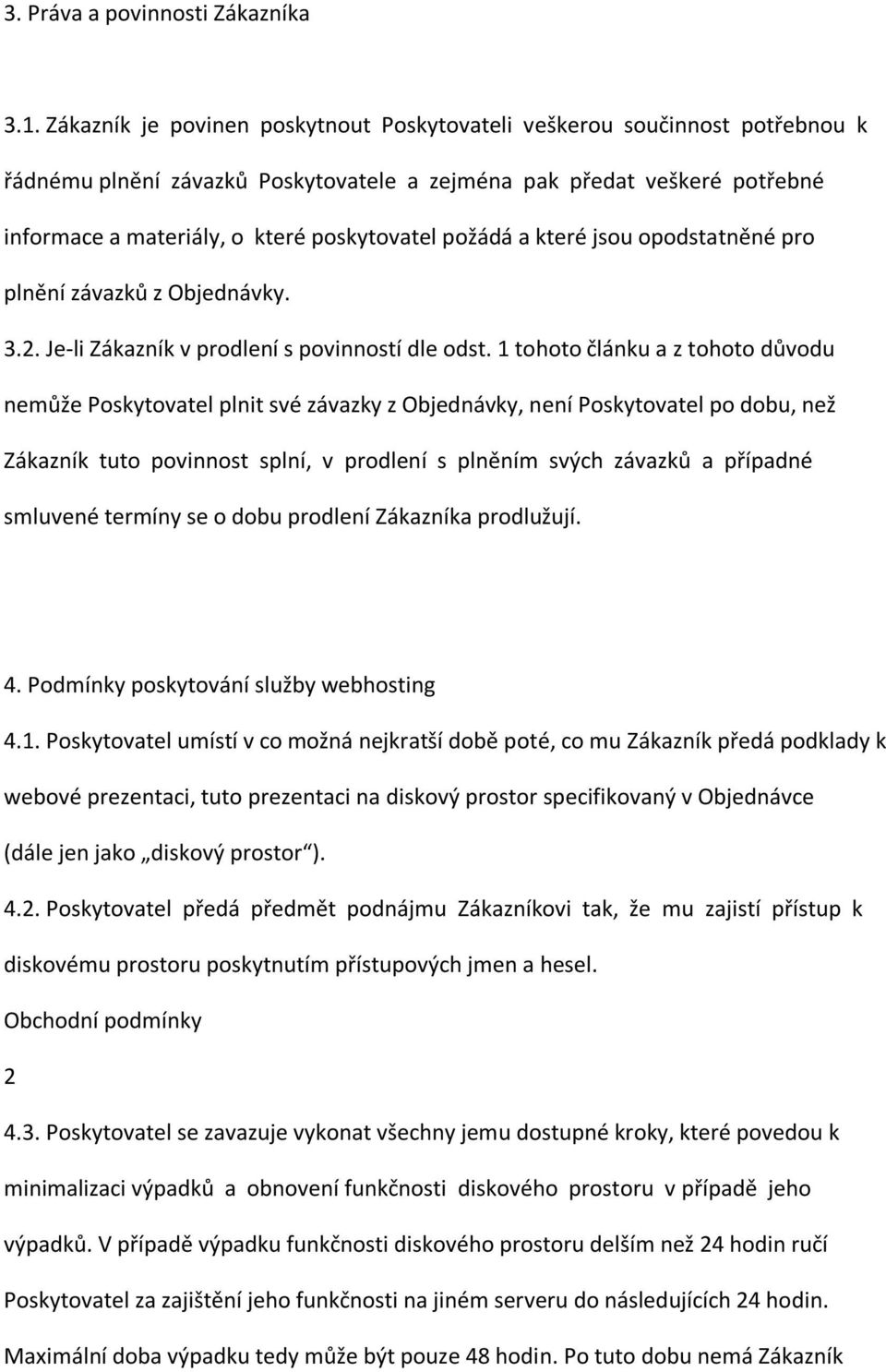 požádá a které jsou opodstatněné pro plnění závazků z Objednávky. 3.2. Je-li Zákazník v prodlení s povinností dle odst.