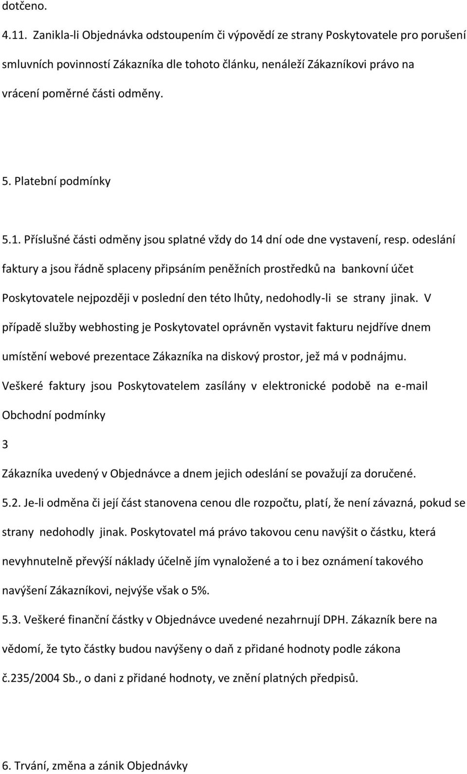 Platební podmínky 5.1. Příslušné části odměny jsou splatné vždy do 14 dní ode dne vystavení, resp.