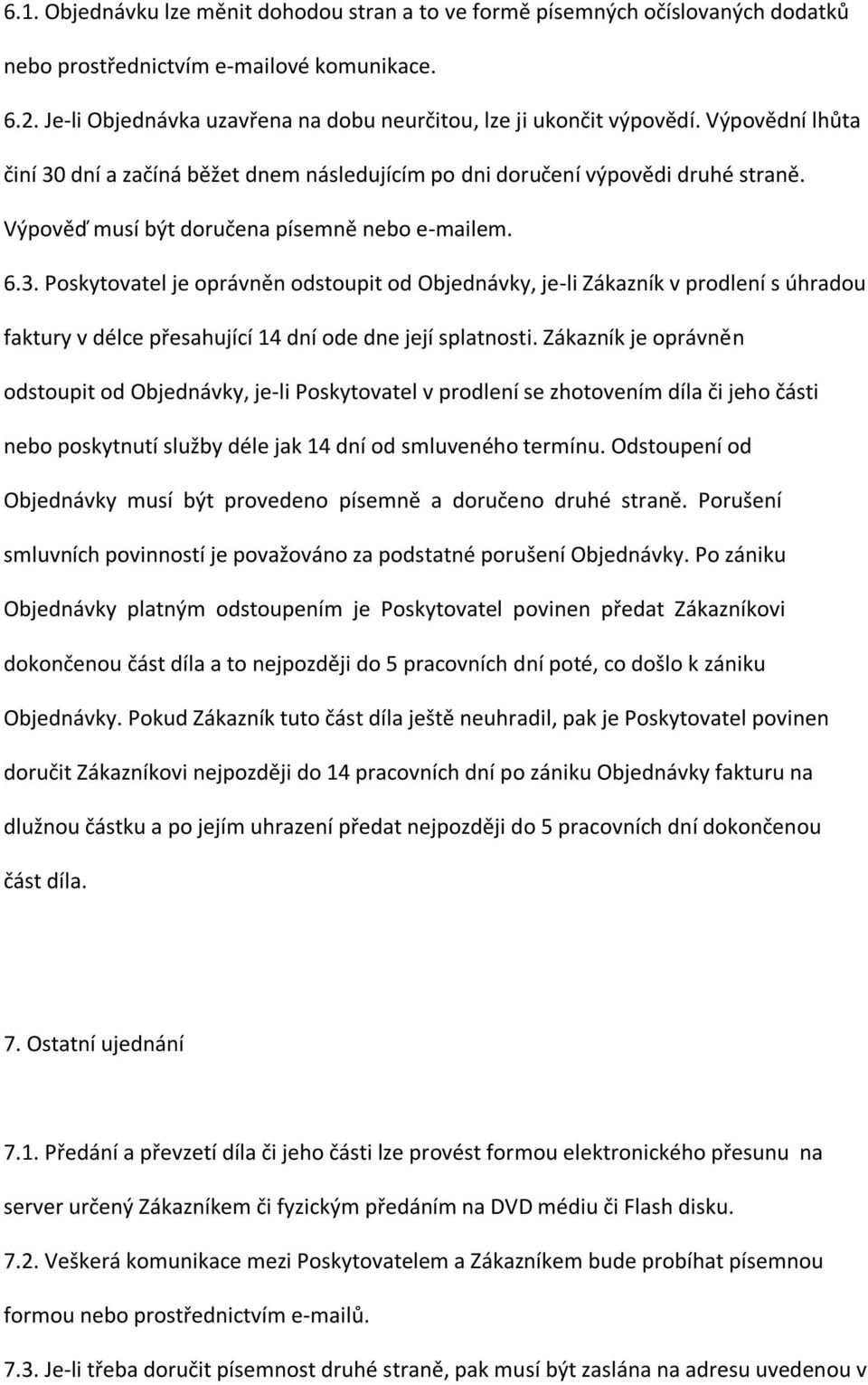 Výpověď musí být doručena písemně nebo e-mailem. 6.3. Poskytovatel je oprávněn odstoupit od Objednávky, je-li Zákazník v prodlení s úhradou faktury v délce přesahující 14 dní ode dne její splatnosti.