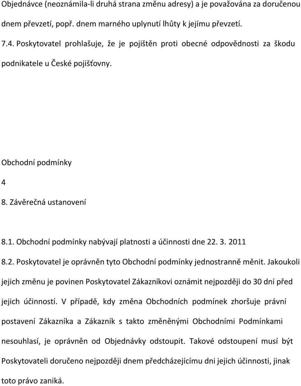 Obchodní podmínky nabývají platnosti a účinnosti dne 22. 3. 2011 8.2. Poskytovatel je oprávněn tyto Obchodní podmínky jednostranně měnit.