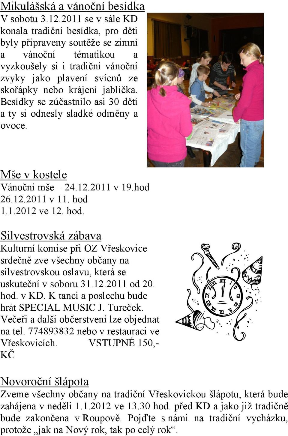 Besídky se zúčastnilo asi 30 dětí a ty si odnesly sladké odměny a ovoce. Mše v kostele Vánoční mše 24.12.2011 v 19.hod 26.12.2011 v 11. hod 