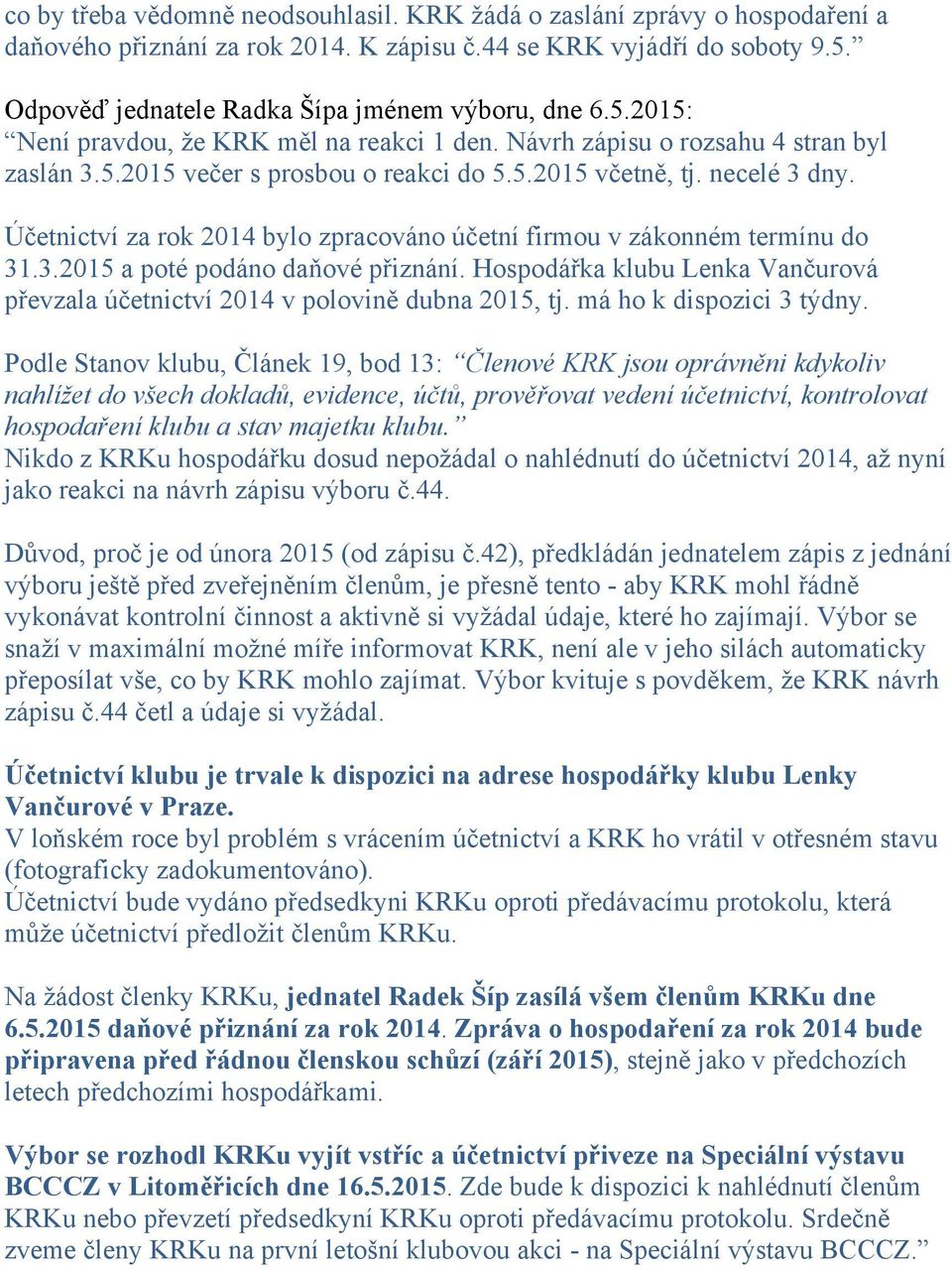 necelé 3 dny. Účetnictví za rok 2014 bylo zpracováno účetní firmou v zákonném termínu do 31.3.2015 a poté podáno daňové přiznání.