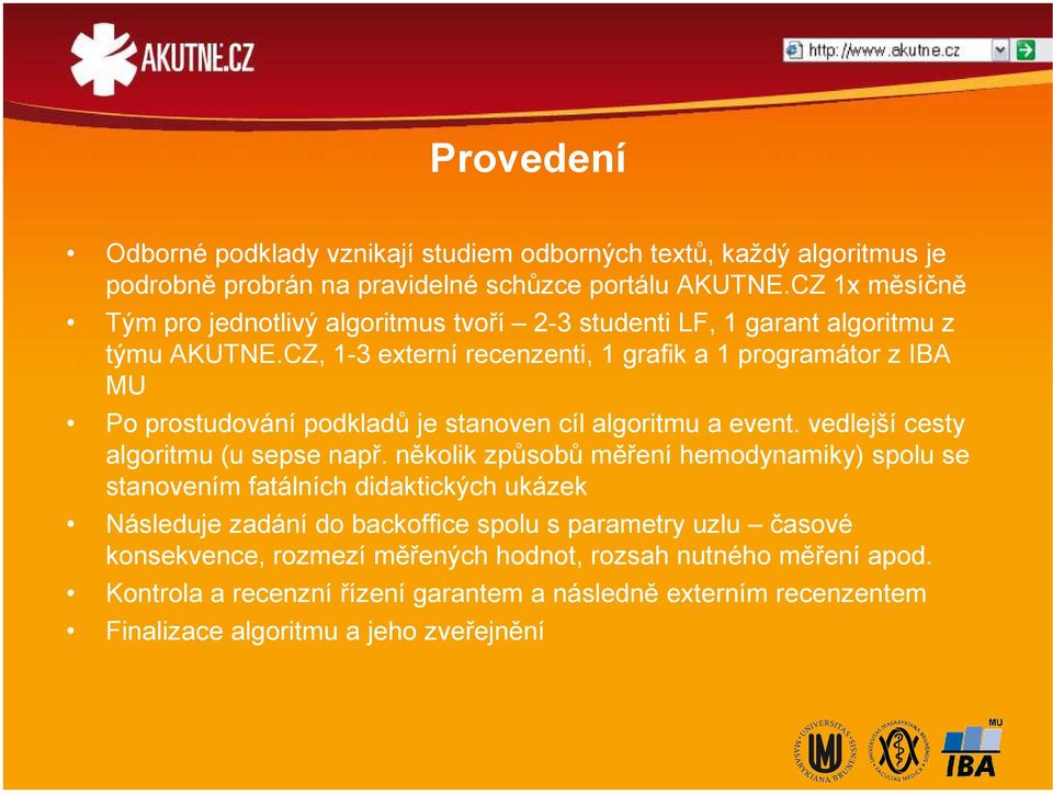 CZ, 1-3 externí recenzenti, 1 grafik a 1 programátor z IBA MU Po prostudování podkladů je stanoven cíl algoritmu a event. vedlejší cesty algoritmu (u sepse např.