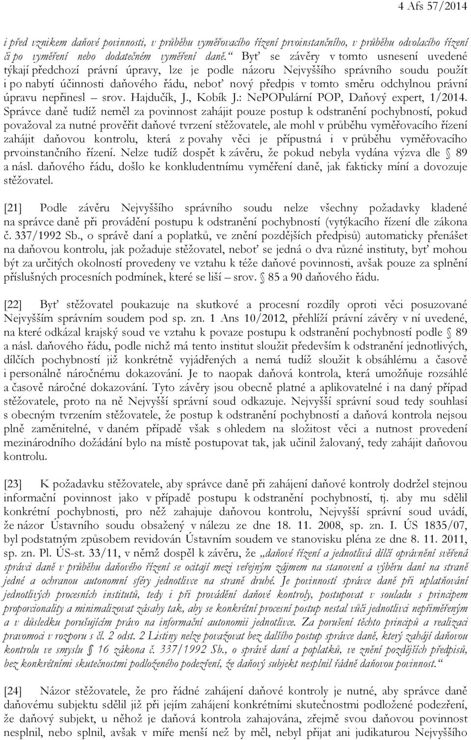 odchylnou právní úpravu nepřinesl srov. Hajdučík, J., Kobík J.: NePOPulární POP, Daňový expert, 1/2014.