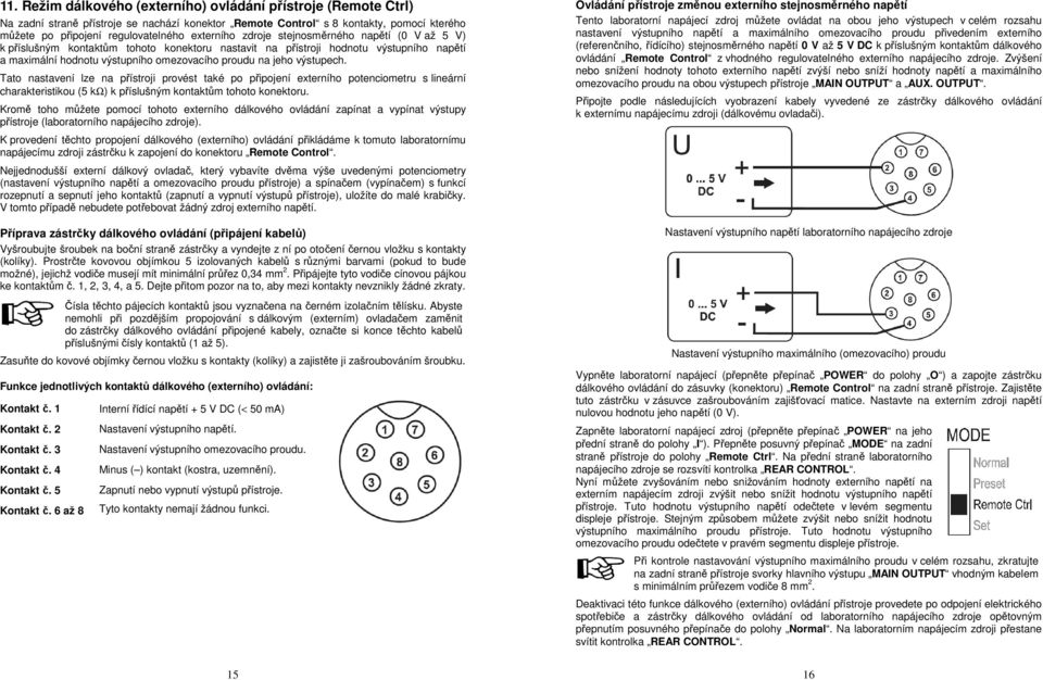 výstupech. Tato nastavení lze na přístroji provést také po připojení externího potenciometru s lineární charakteristikou (5 kω) k příslušným kontaktům tohoto konektoru.