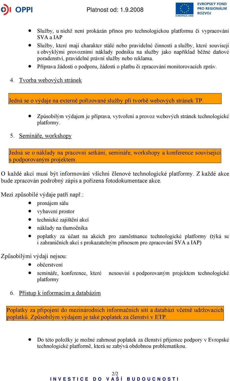 Tvorba webových stránek Jedná se o výdaje na externě pořizované služby při tvorbě webových stránek TP. Způsobilým výdajem je příprava, vytvoření a provoz webových stránek technologické platformy. 5.