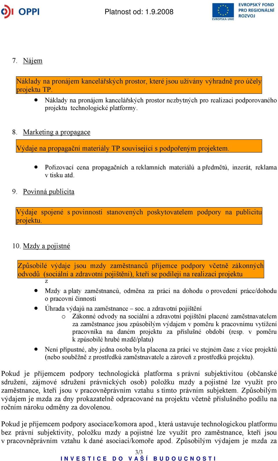 Marketing a propagace Výdaje na propagační materiály TP související s podpořeným projektem. Pořizovací cena propagačních a reklamních materiálů a předmětů, inzerát, reklama v tisku atd. 9.