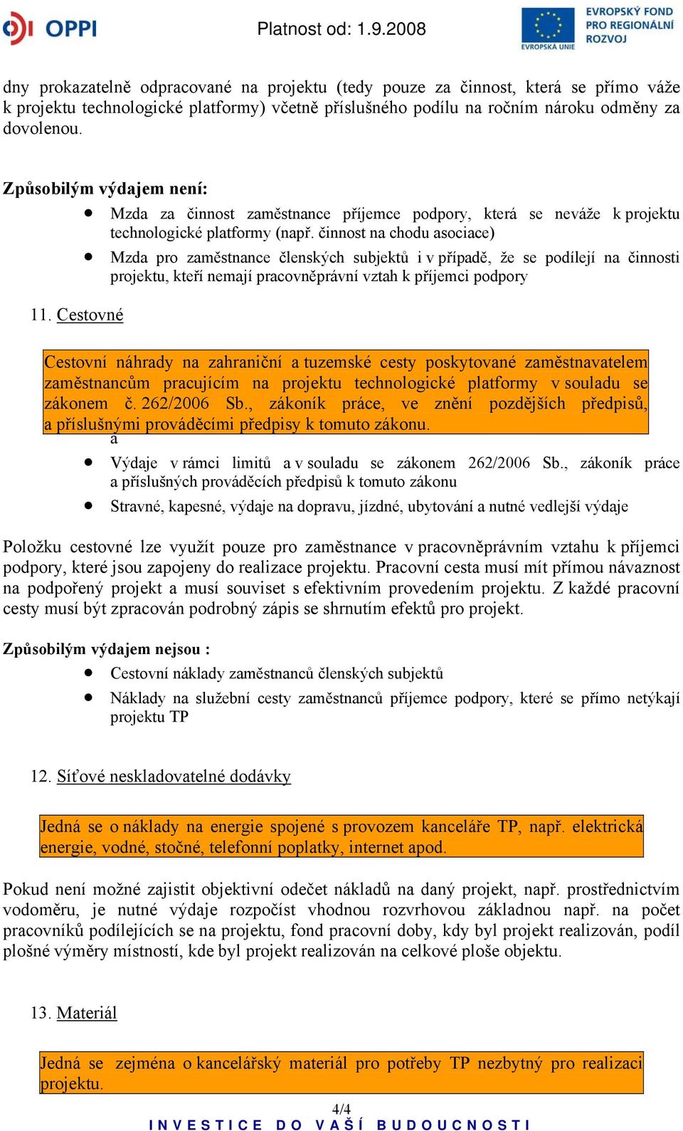 činnost na chodu asociace) Mzda pro zaměstnance členských subjektů i v případě, že se podílejí na činnosti projektu, kteří nemají pracovněprávní vztah k příjemci podpory 11.