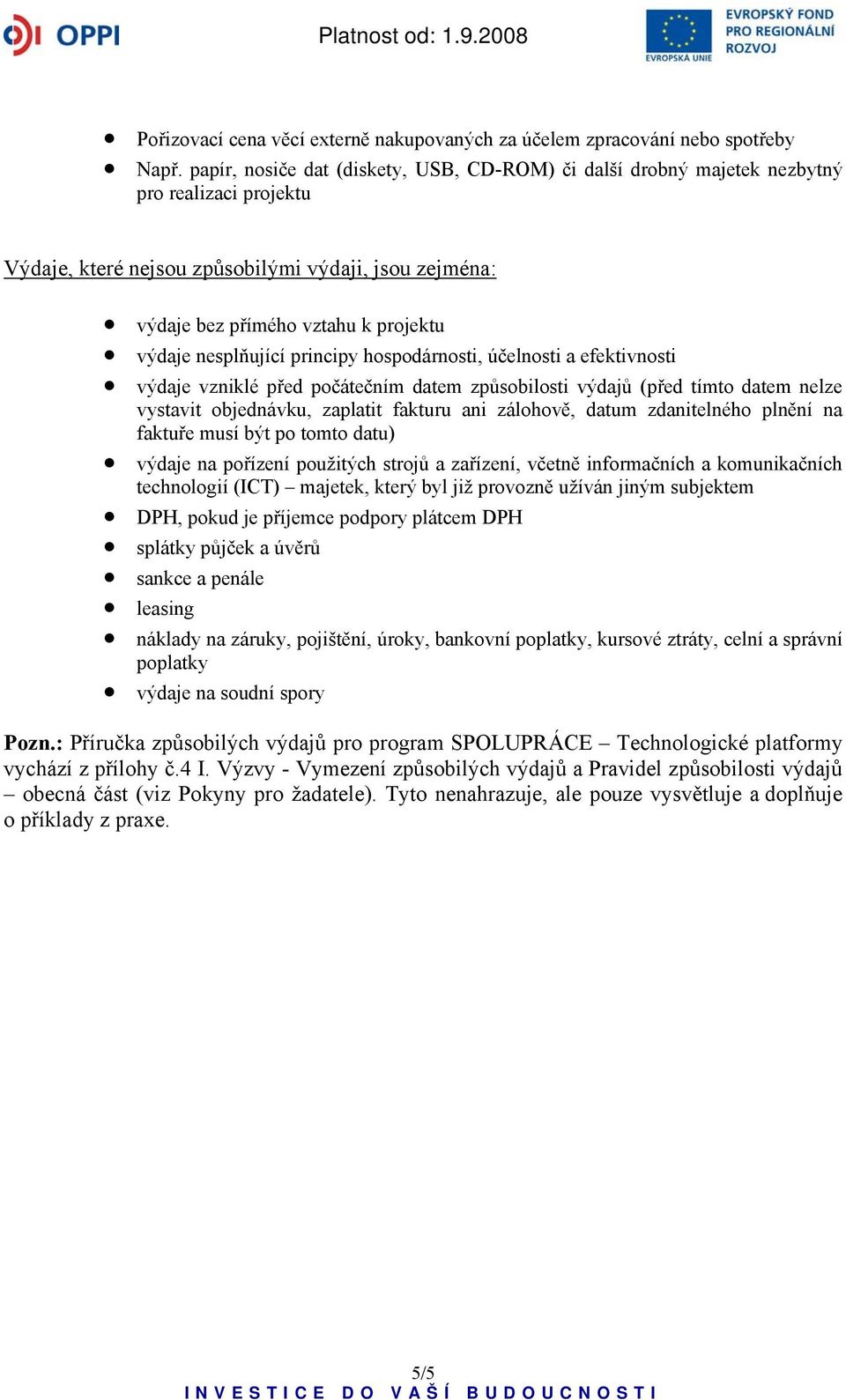 nesplňující principy hospodárnosti, účelnosti a efektivnosti výdaje vzniklé před počátečním datem způsobilosti výdajů (před tímto datem nelze vystavit objednávku, zaplatit fakturu ani zálohově, datum