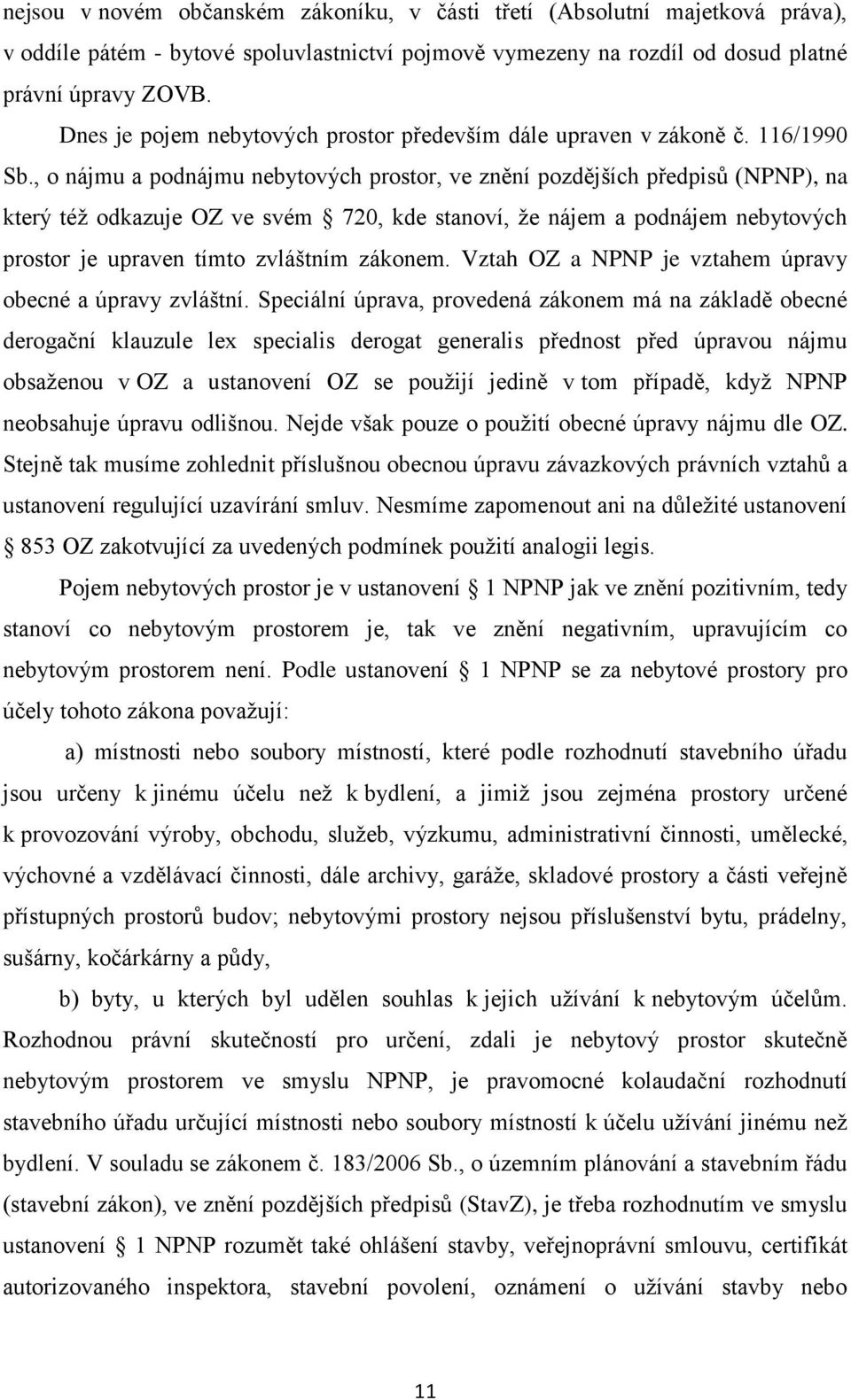 , o nájmu a podnájmu nebytových prostor, ve znění pozdějších předpisů (NPNP), na který též odkazuje OZ ve svém 720, kde stanoví, že nájem a podnájem nebytových prostor je upraven tímto zvláštním