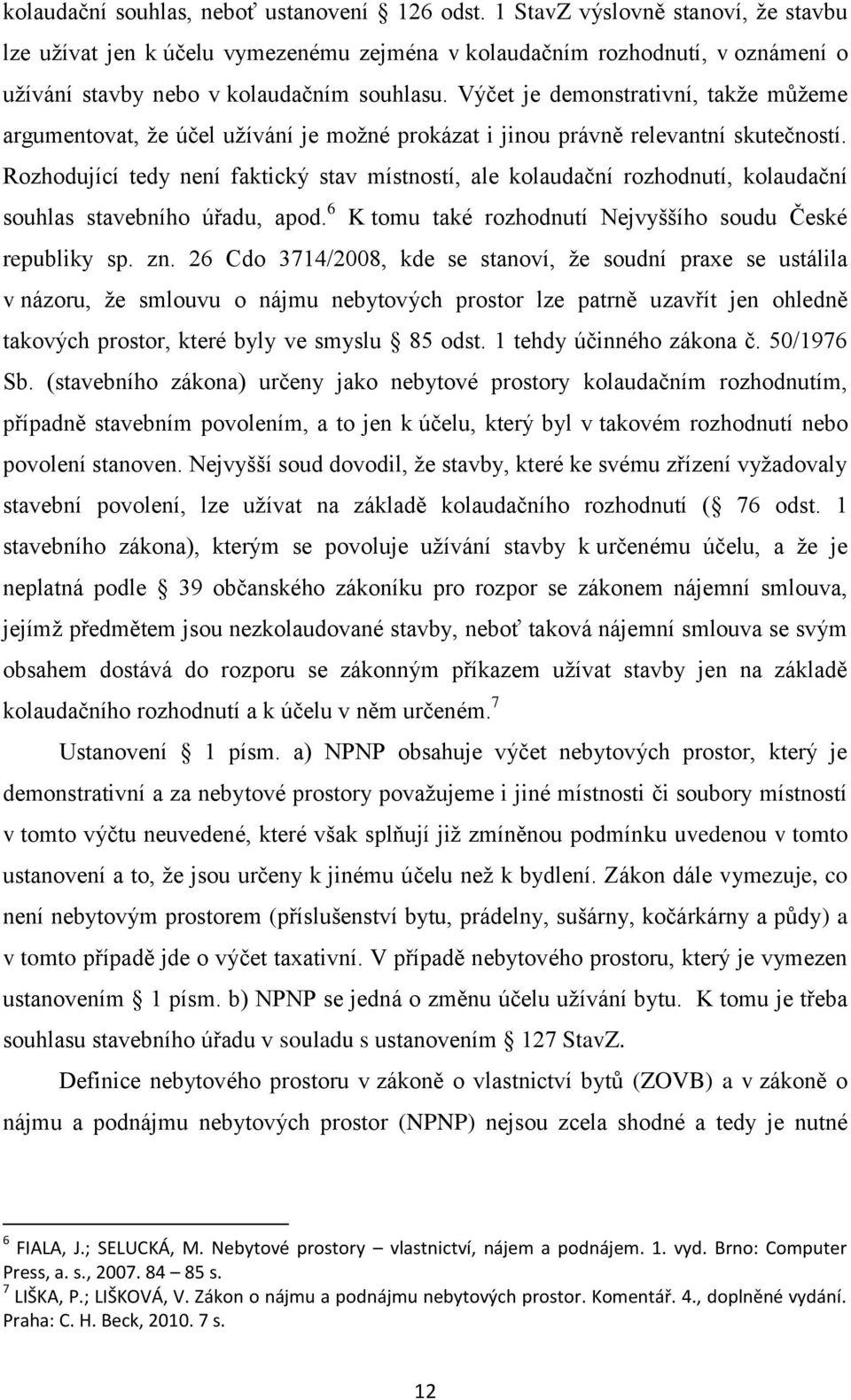 Výčet je demonstrativní, takže můžeme argumentovat, že účel užívání je možné prokázat i jinou právně relevantní skutečností.