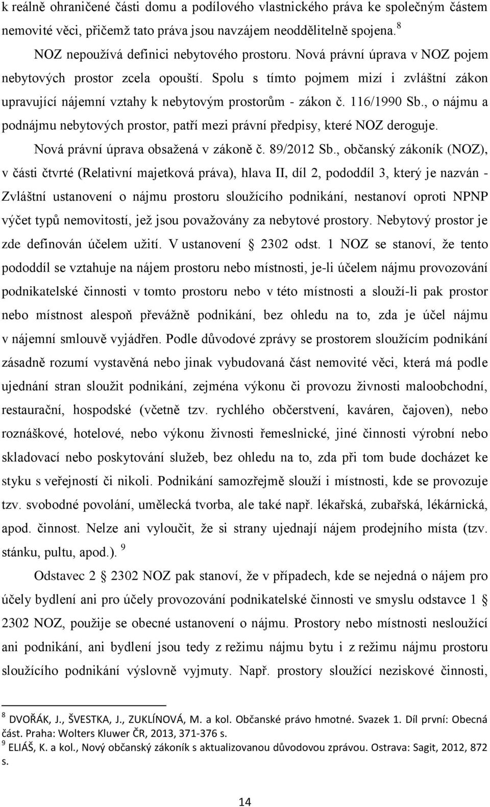 , o nájmu a podnájmu nebytových prostor, patří mezi právní předpisy, které NOZ deroguje. Nová právní úprava obsažená v zákoně č. 89/2012 Sb.