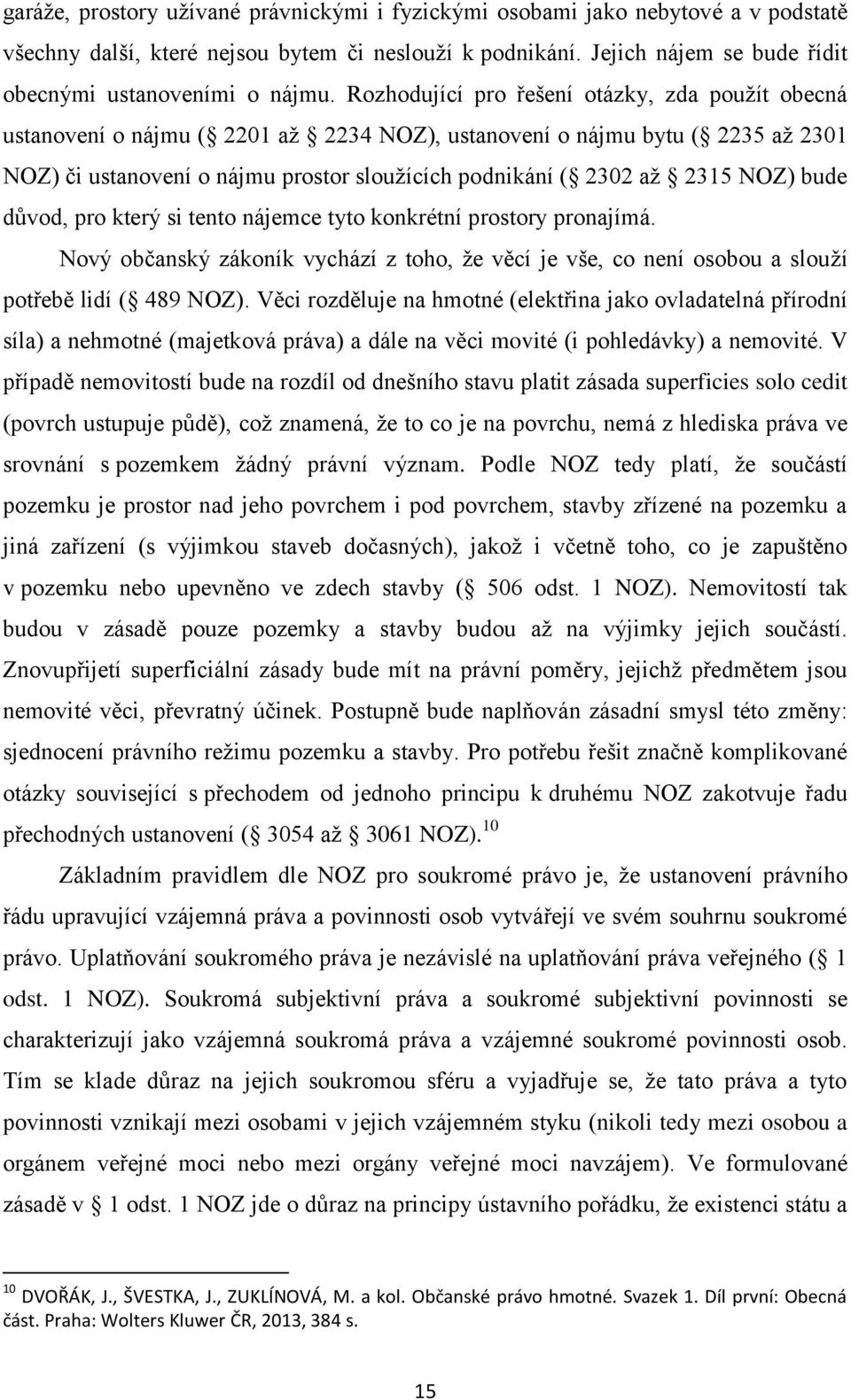 NOZ) bude důvod, pro který si tento nájemce tyto konkrétní prostory pronajímá. Nový občanský zákoník vychází z toho, že věcí je vše, co není osobou a slouží potřebě lidí ( 489 NOZ).