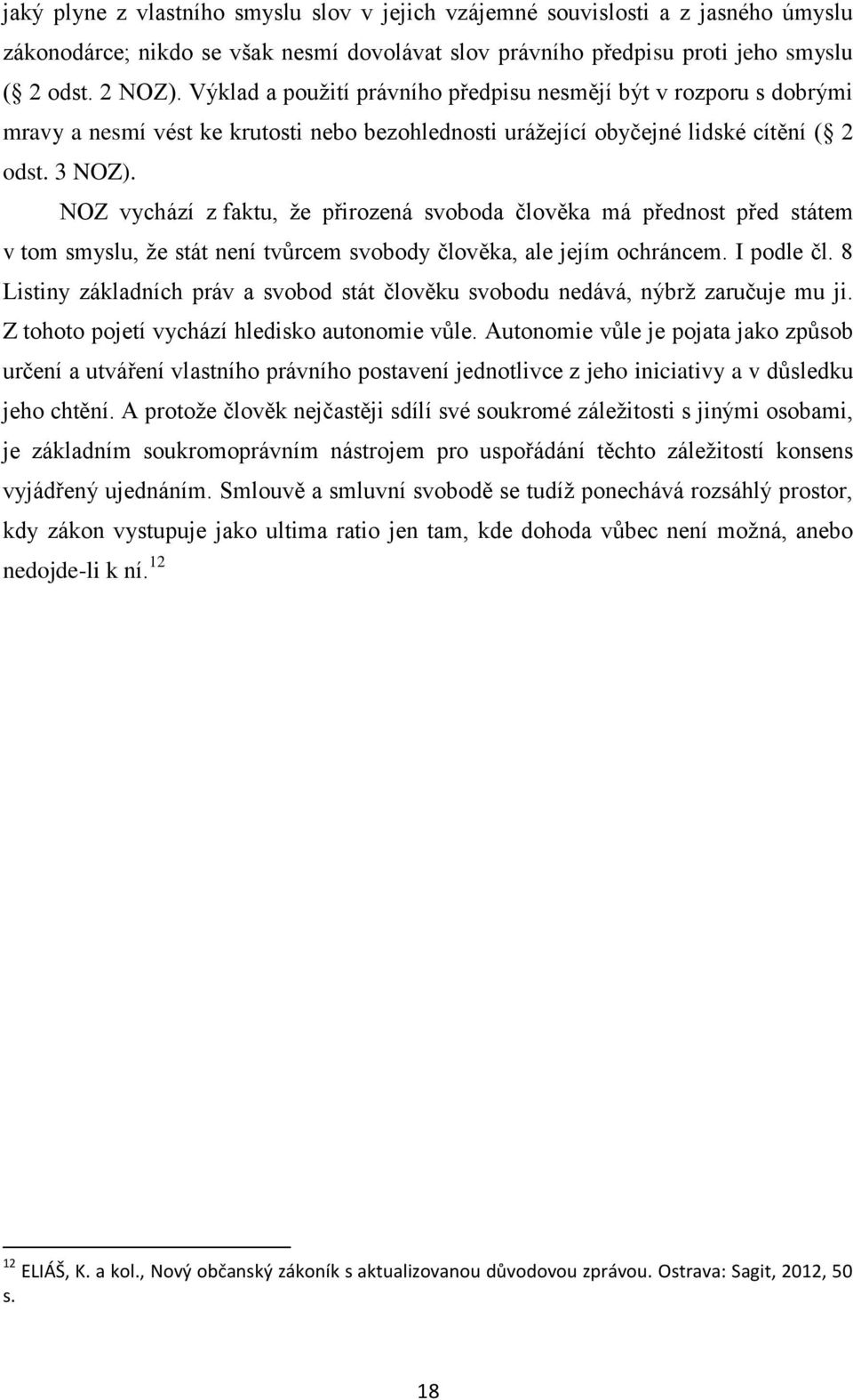 NOZ vychází z faktu, že přirozená svoboda člověka má přednost před státem v tom smyslu, že stát není tvůrcem svobody člověka, ale jejím ochráncem. I podle čl.