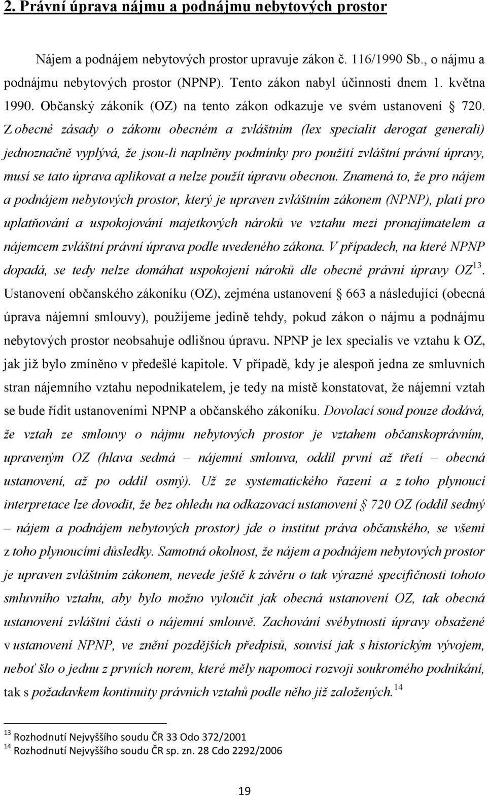 Z obecné zásady o zákonu obecném a zvláštním (lex specialit derogat generali) jednoznačně vyplývá, že jsou-li naplněny podmínky pro použití zvláštní právní úpravy, musí se tato úprava aplikovat a