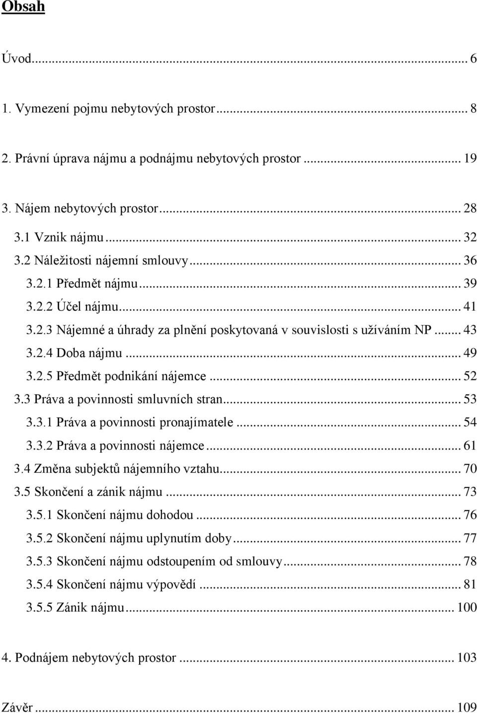 .. 52 3.3 Práva a povinnosti smluvních stran... 53 3.3.1 Práva a povinnosti pronajímatele... 54 3.3.2 Práva a povinnosti nájemce... 61 3.4 Změna subjektů nájemního vztahu... 70 3.