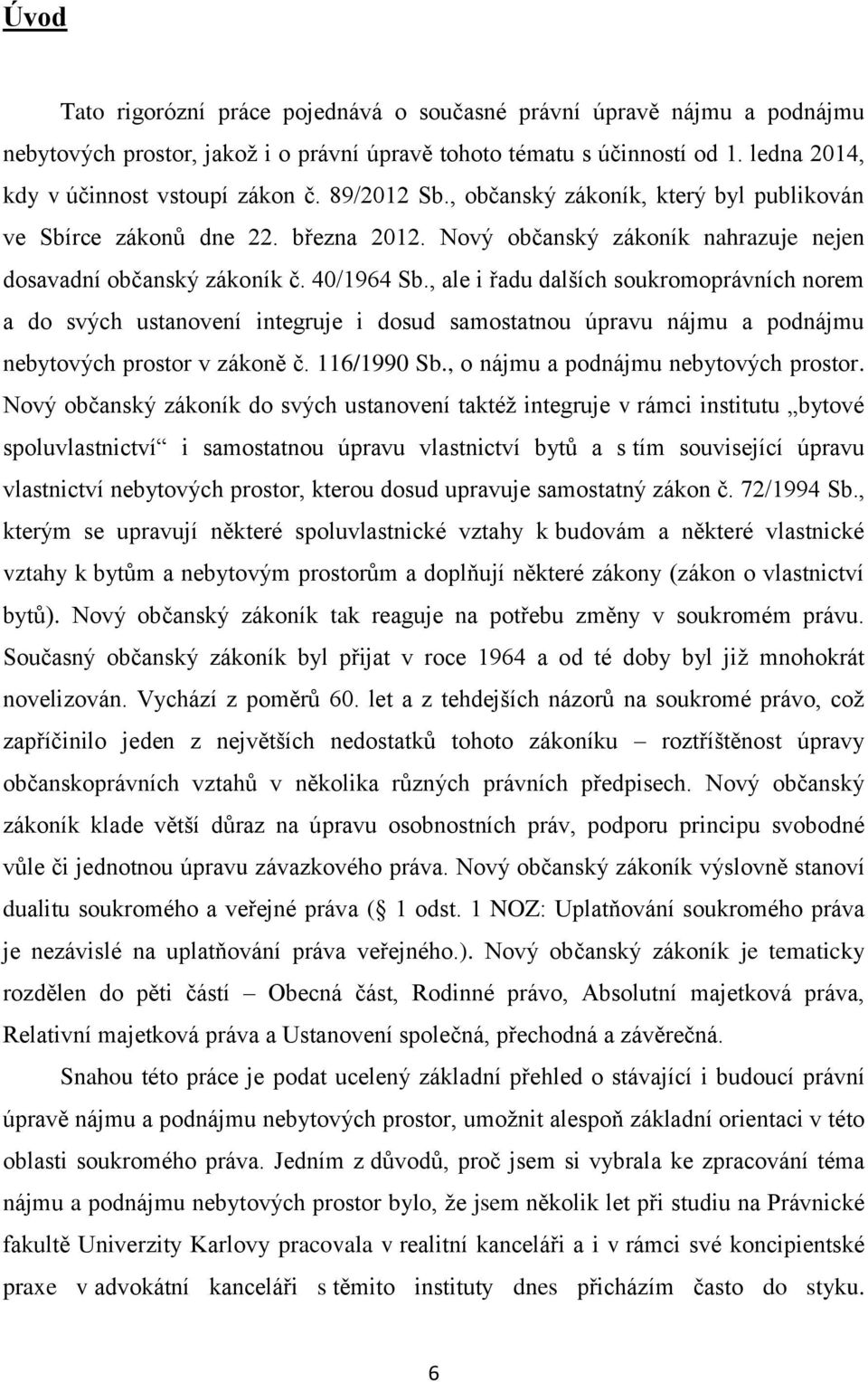 , ale i řadu dalších soukromoprávních norem a do svých ustanovení integruje i dosud samostatnou úpravu nájmu a podnájmu nebytových prostor v zákoně č. 116/1990 Sb.