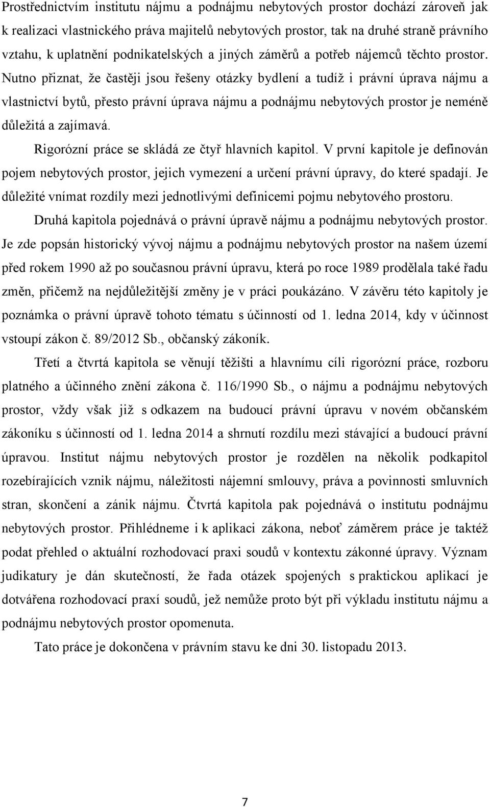 Nutno přiznat, že častěji jsou řešeny otázky bydlení a tudíž i právní úprava nájmu a vlastnictví bytů, přesto právní úprava nájmu a podnájmu nebytových prostor je neméně důležitá a zajímavá.