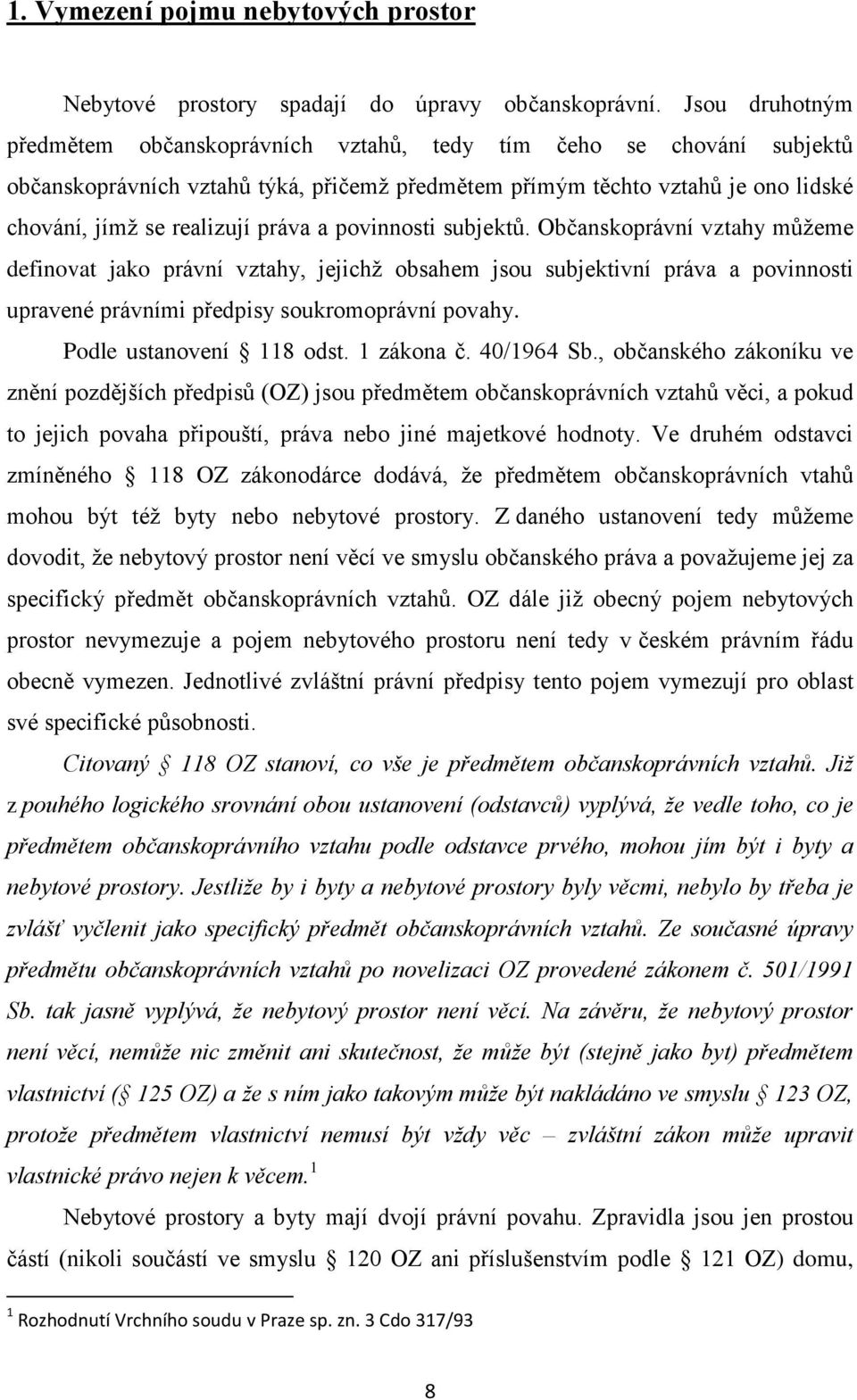 a povinnosti subjektů. Občanskoprávní vztahy můžeme definovat jako právní vztahy, jejichž obsahem jsou subjektivní práva a povinnosti upravené právními předpisy soukromoprávní povahy.