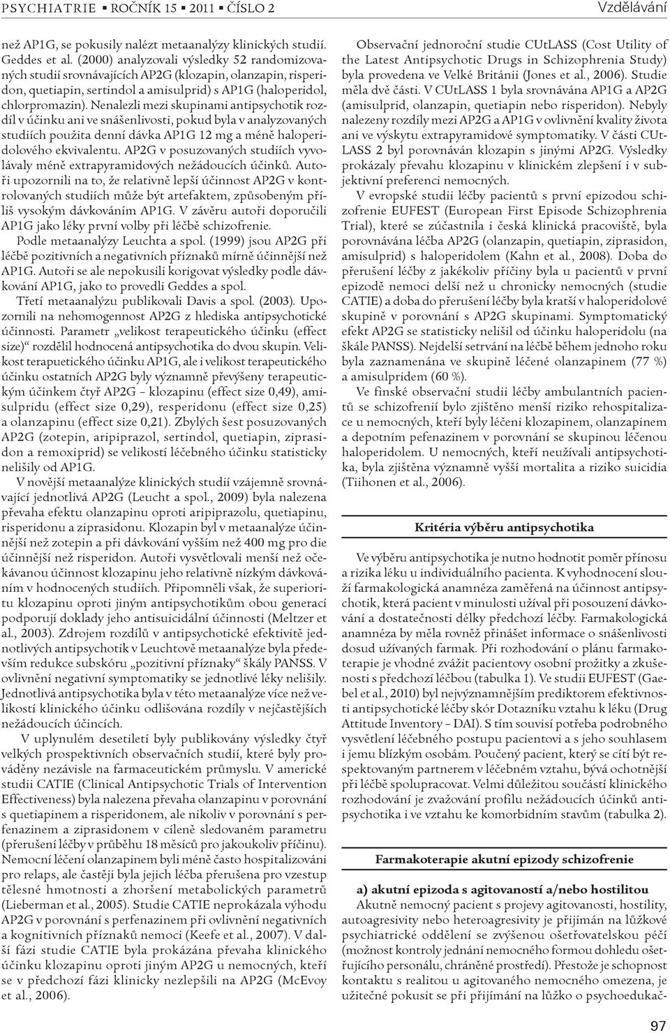 Nenalezli mezi skupinami antipsychotik rozdíl v úèinku ani ve snášenlivosti, pokud byla v analyzovaných studiích použita denní dávka AP1G 12 mg a ménì haloperidolového ekvivalentu.