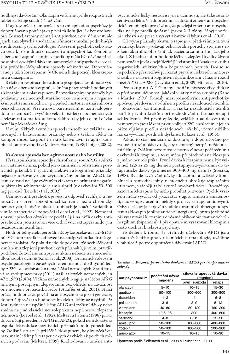 Benzodiazepiny nemají antipsychotickou úèinnost, ale jejich anxiolytická a sedativní úèinnost umožní podrobnìjší zhodnocení psychopatologie.