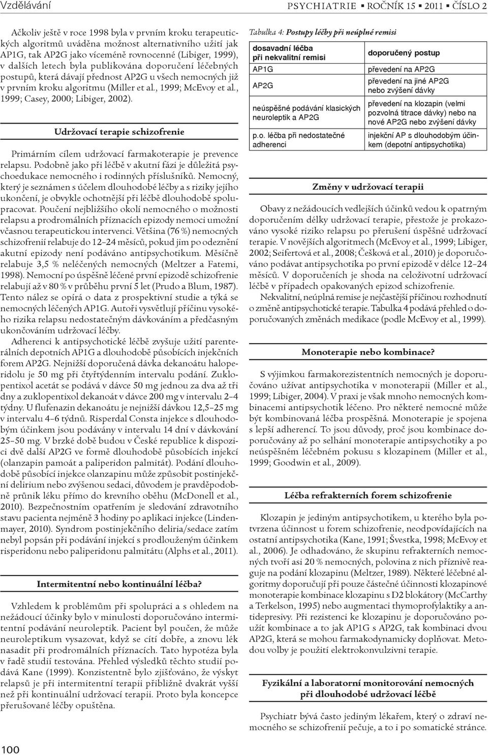 Udržovací terapie schizofrenie Primárním cílem udržovací farmakoterapie je prevence relapsu. Podobnì jako pøi léèbì v akutní fázi je dùležitá psychoedukace nemocného i rodinných pøíslušníkù.