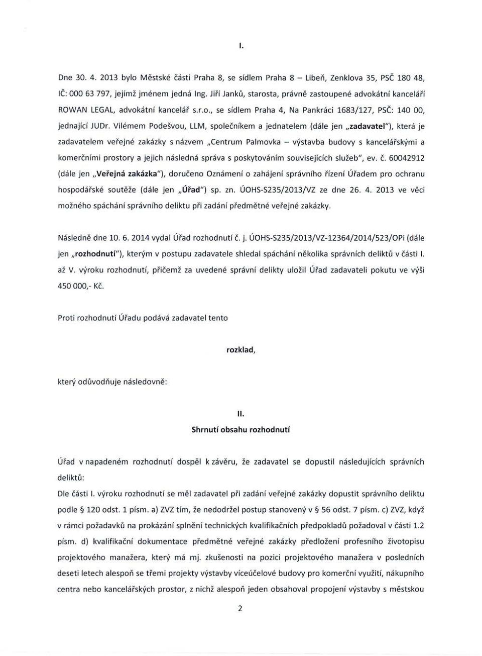 Vilémem Podešvou, LLM, společníkem a jednatelem (dále jen zadavatel"), která je zadavatelem veřejné zakázky s názvem Centrum Palmovka výstavba budovy s kancelá řskými a komerčními prostory a jejich